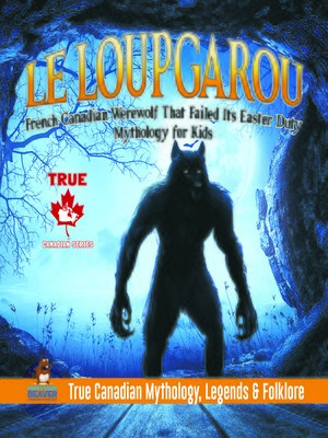cover image of Le Loup Garou--French Canadian Werewolf That Failed Its Easter Duty--Mythology for Kids--True Canadian Mythology, Legends & Folklore